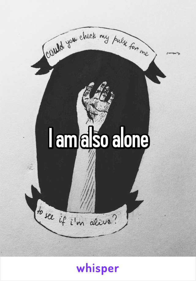 I am also alone