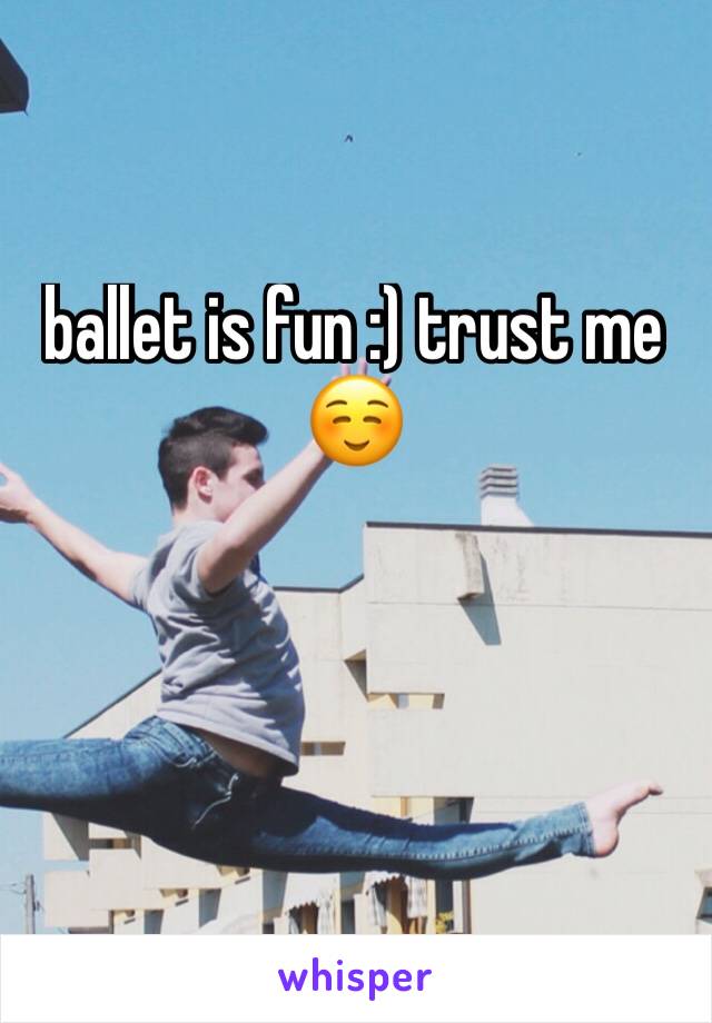 ballet is fun :) trust me ☺