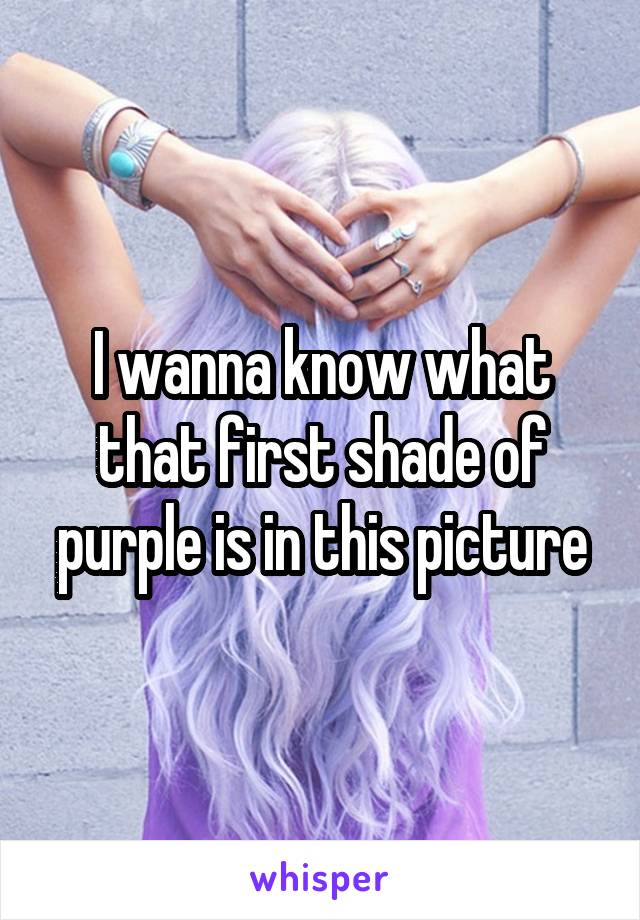 I wanna know what that first shade of purple is in this picture