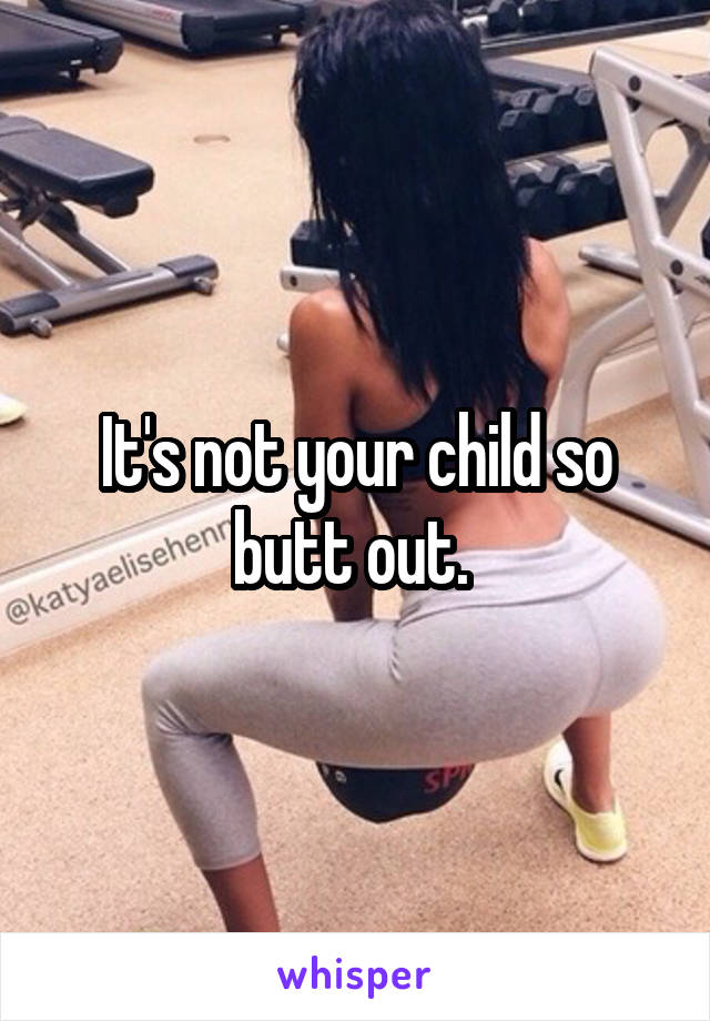 It's not your child so butt out. 