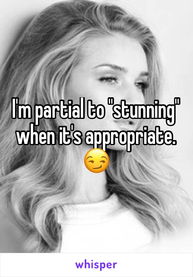 I'm partial to "stunning" when it's appropriate. 😏