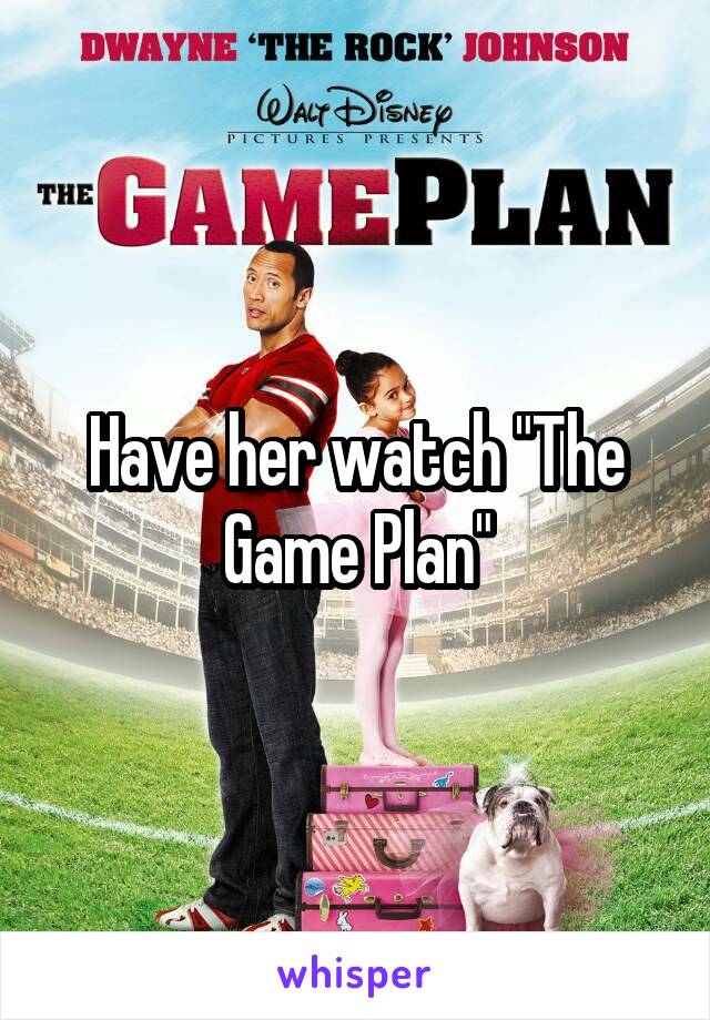 Have her watch "The Game Plan"