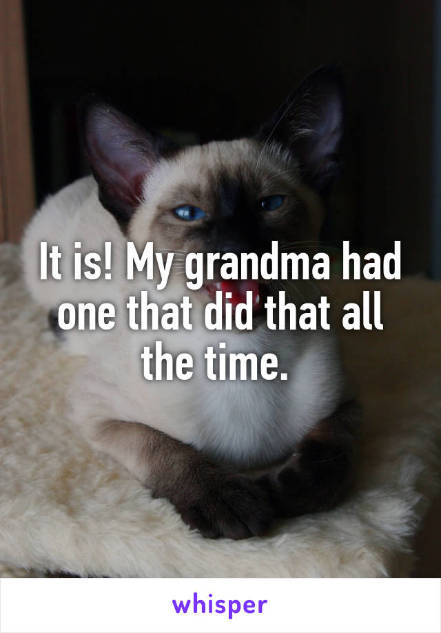 It is! My grandma had one that did that all the time. 