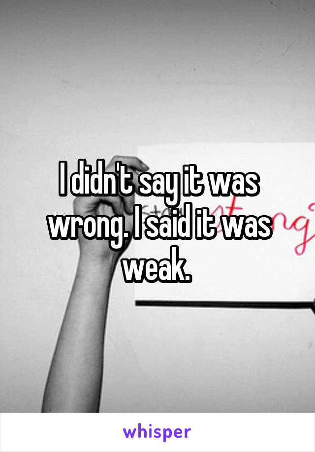 I didn't say it was wrong. I said it was weak. 