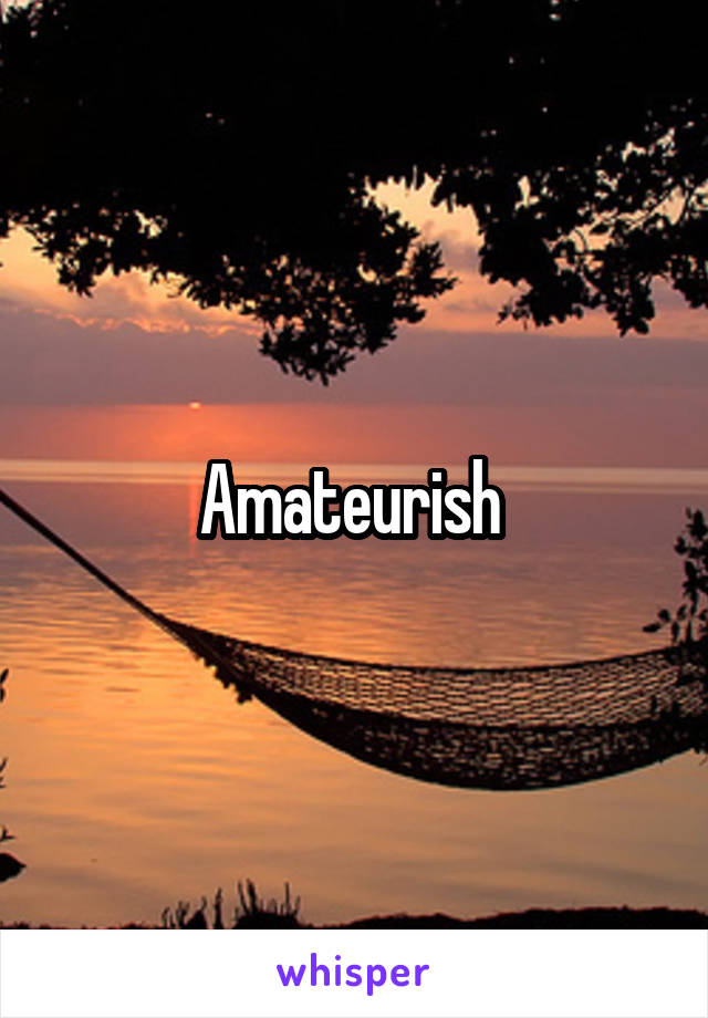 Amateurish 