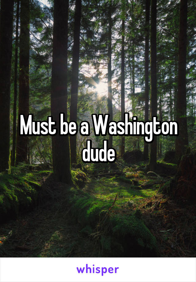 Must be a Washington dude