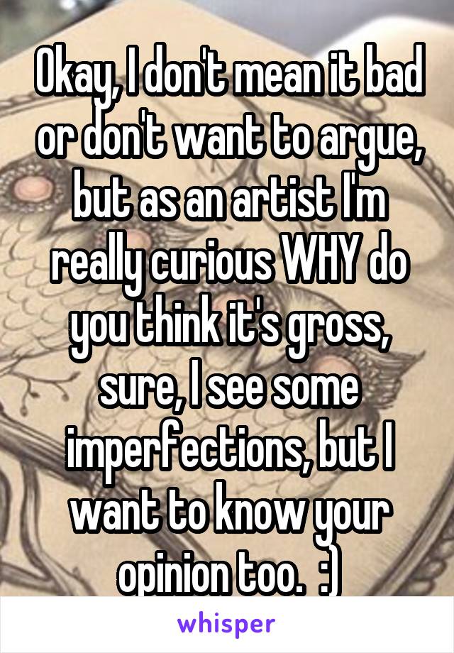 Okay, I don't mean it bad or don't want to argue, but as an artist I'm really curious WHY do you think it's gross, sure, I see some imperfections, but I want to know your opinion too.  :)