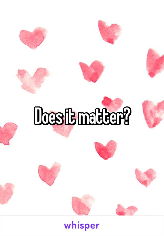 Does it matter?