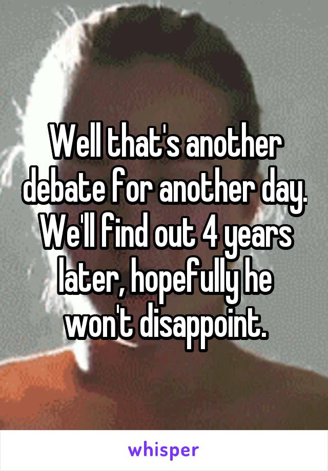 Well that's another debate for another day. We'll find out 4 years later, hopefully he won't disappoint.