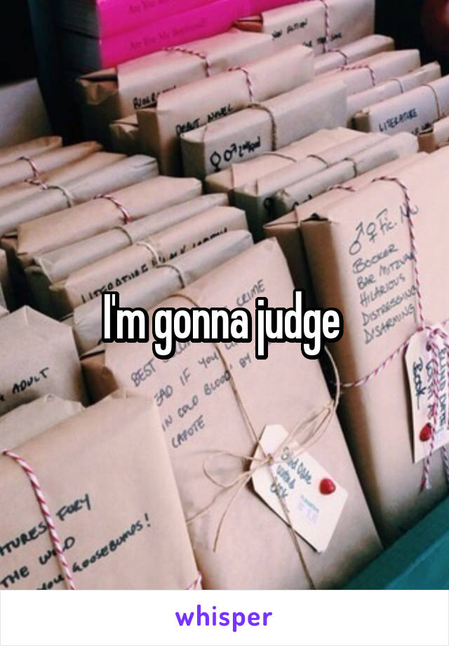 I'm gonna judge 