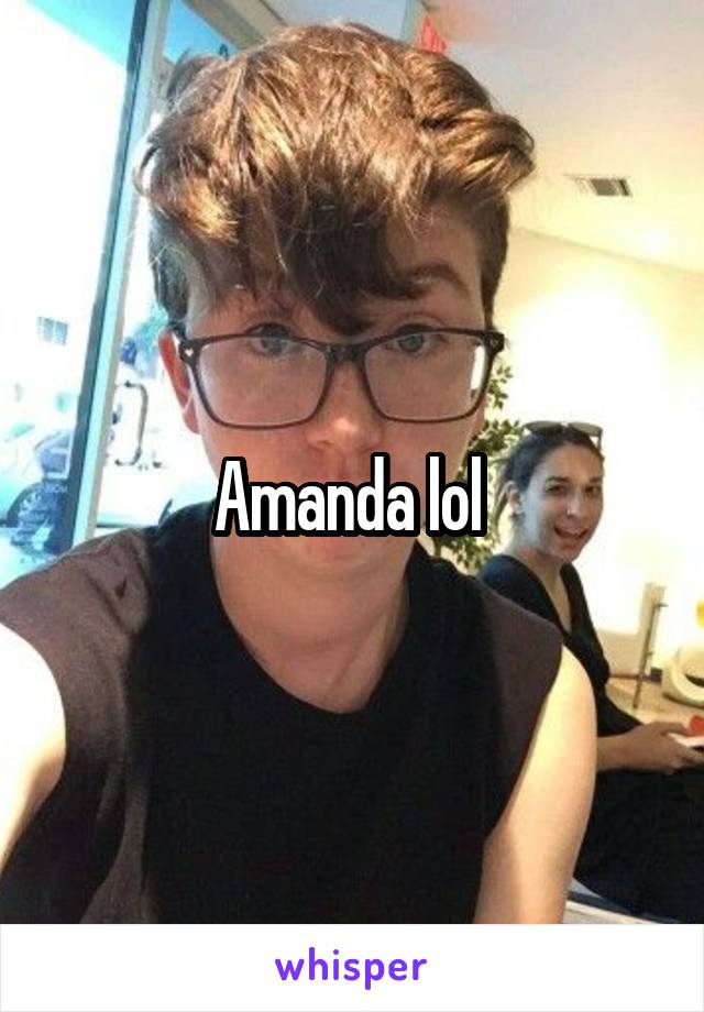 Amanda lol 