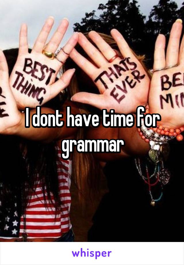 I dont have time for grammar