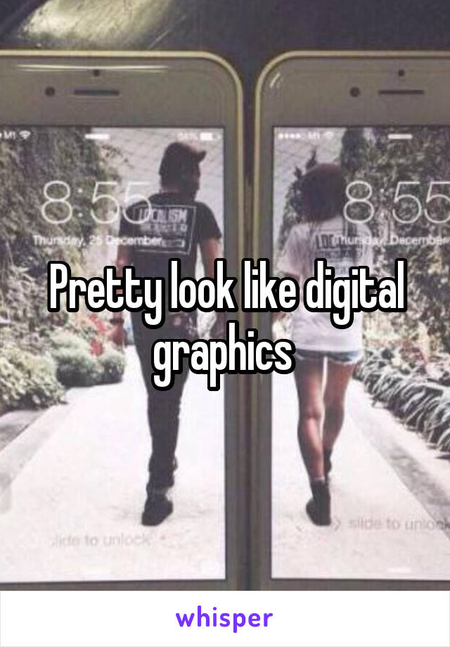 Pretty look like digital graphics 