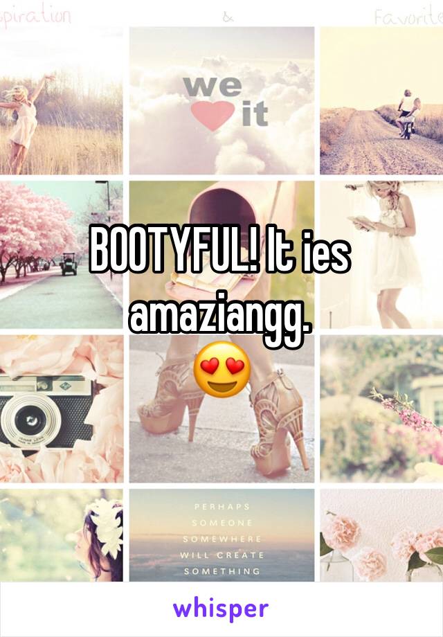 BOOTYFUL! It ies amaziangg.
😍