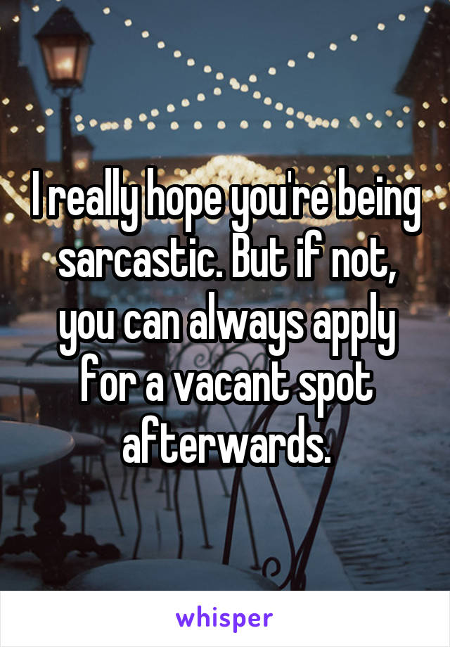 I really hope you're being sarcastic. But if not, you can always apply for a vacant spot afterwards.