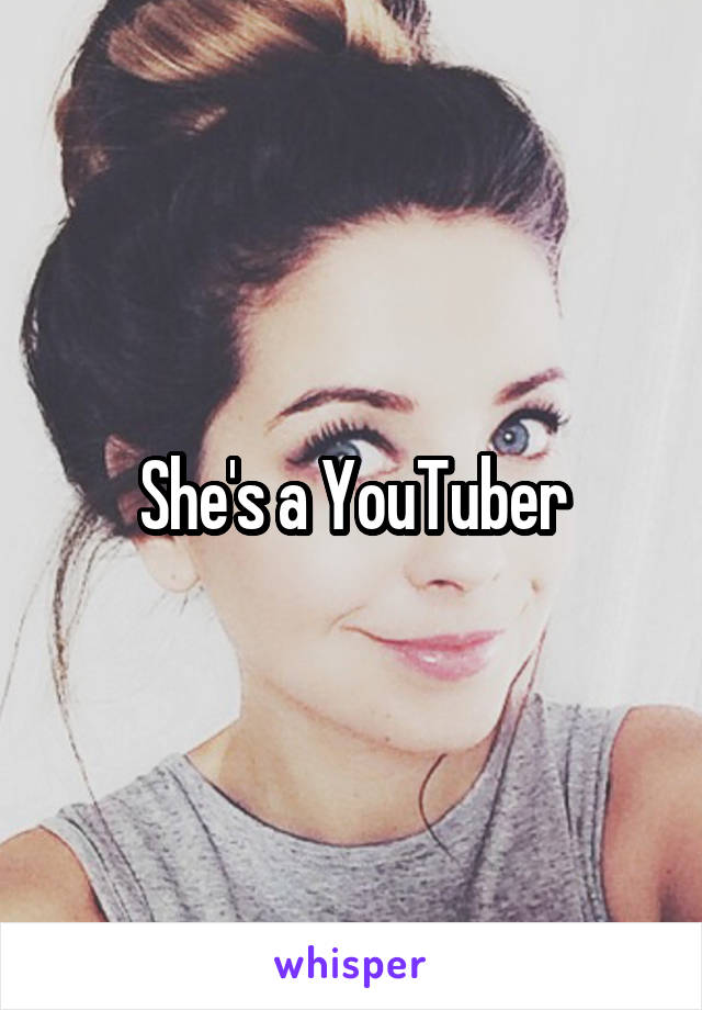 She's a YouTuber