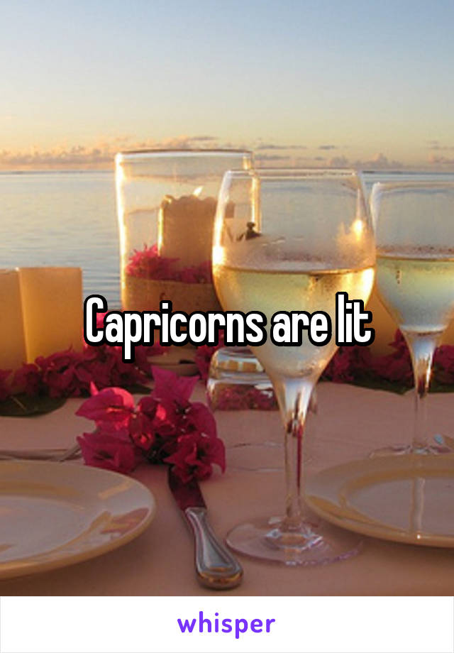 Capricorns are lit