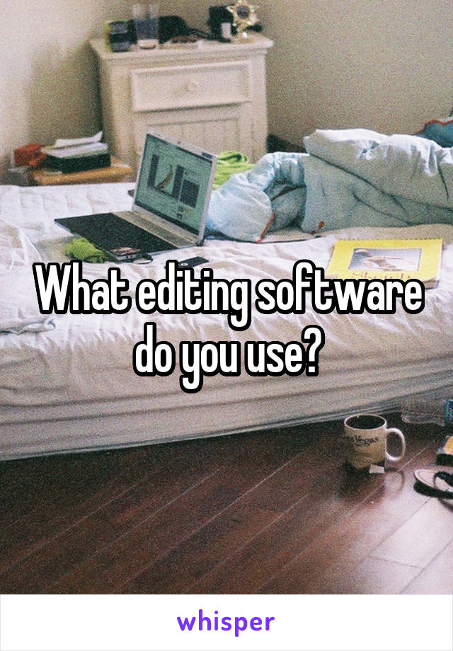 What editing software do you use?