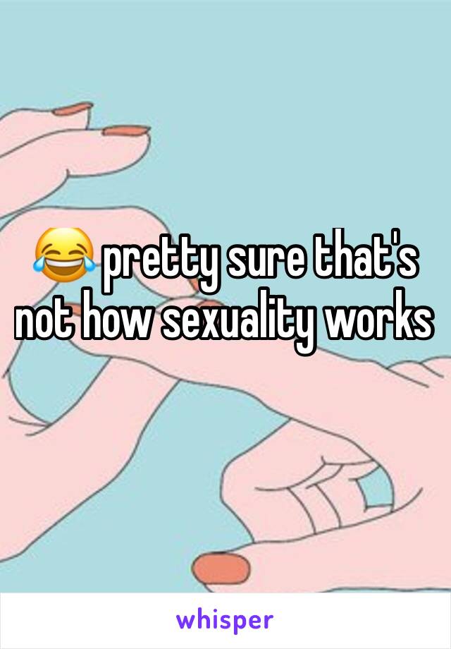 😂 pretty sure that's not how sexuality works