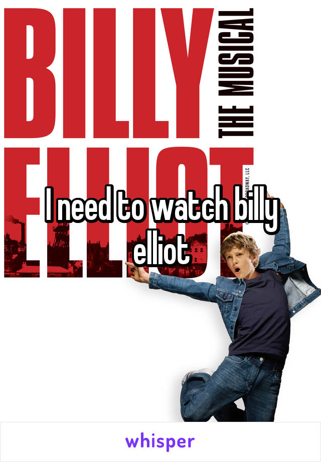 I need to watch billy elliot