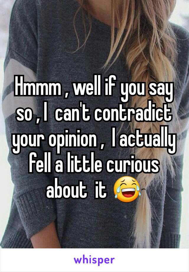 Hmmm , well if you say so , I  can't contradict  your opinion ,  I actually fell a little curious  about  it 😂