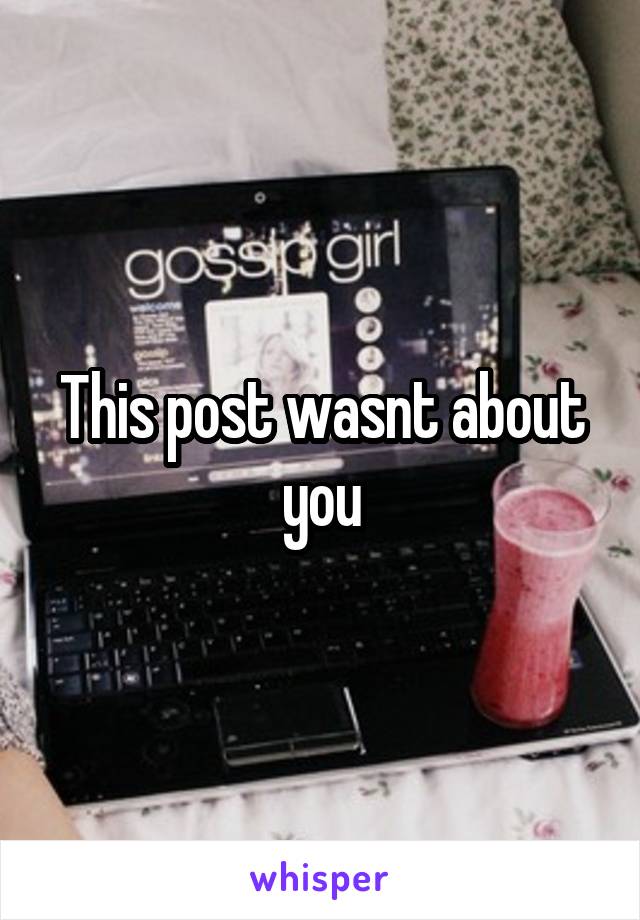 This post wasnt about you