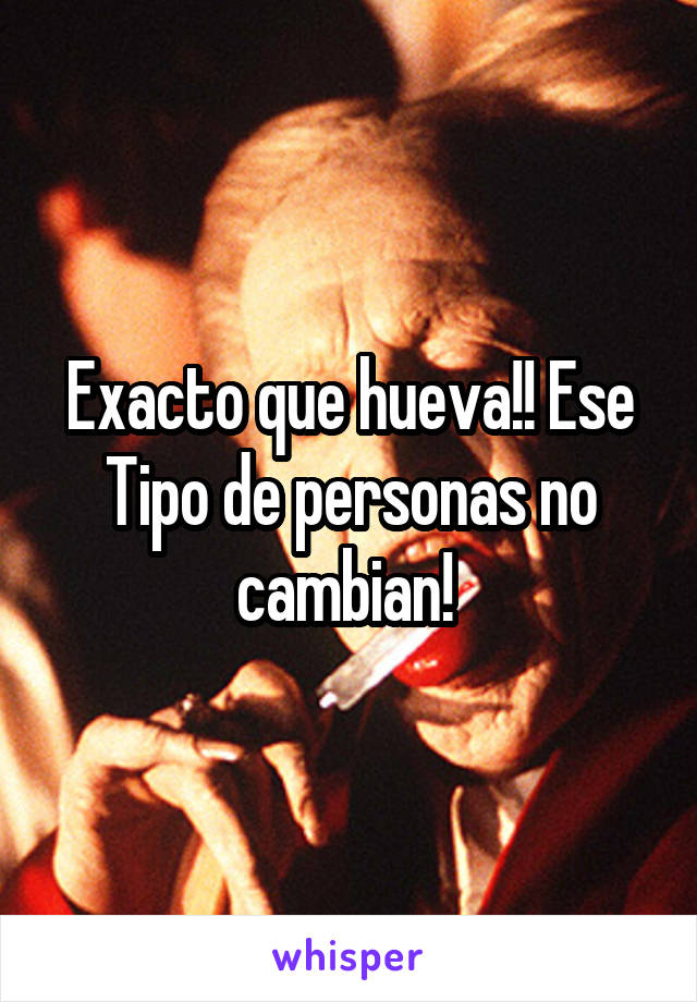 Exacto que hueva!! Ese
Tipo de personas no cambian! 