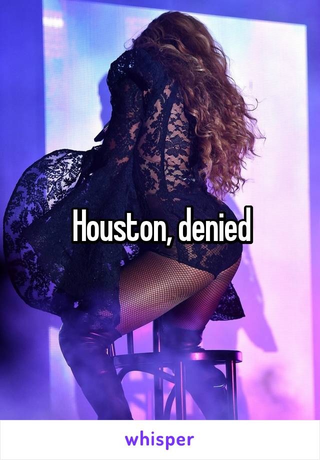 Houston, denied