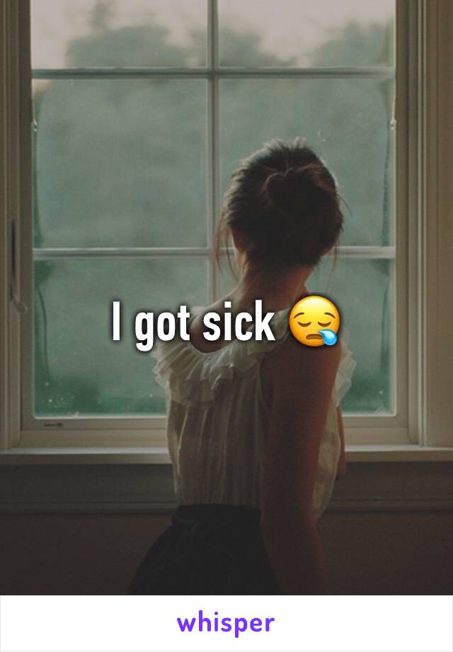 I got sick 😪