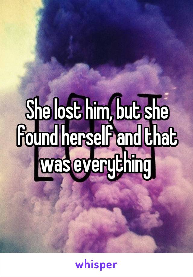 She lost him, but she found herself and that was everything 
