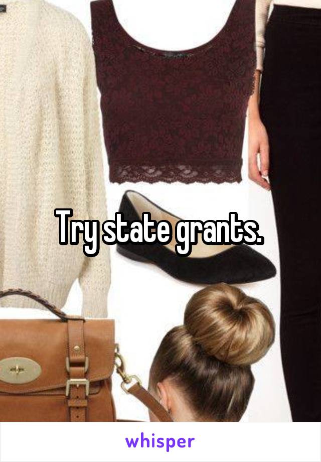 Try state grants. 