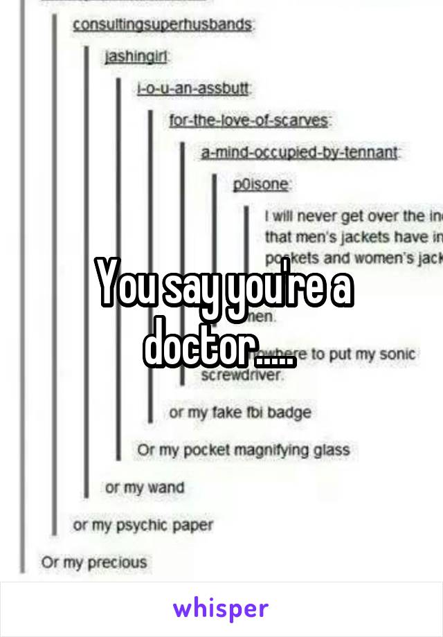 You say you're a doctor..... 