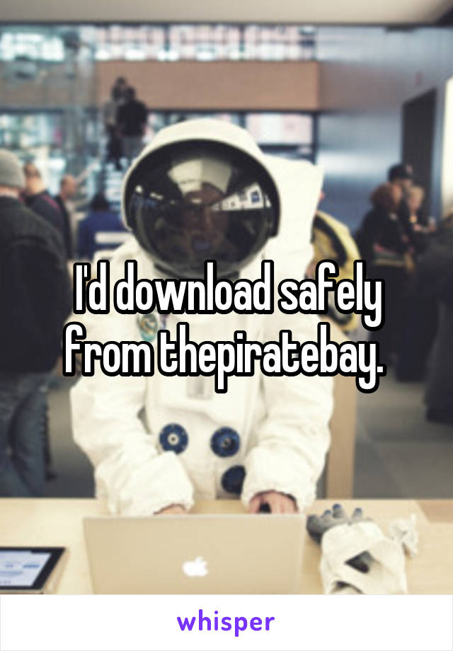 I'd download safely from thepiratebay. 