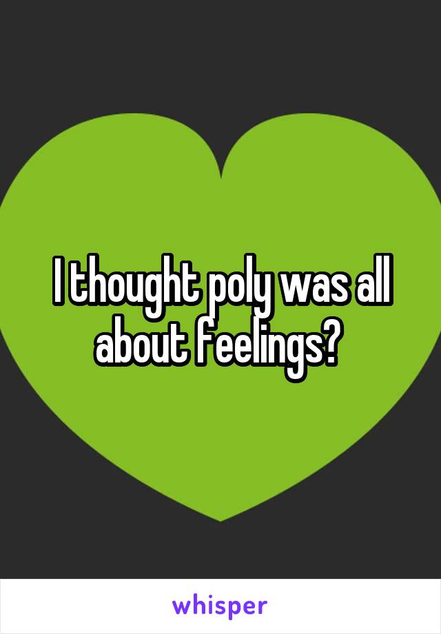 I thought poly was all about feelings? 