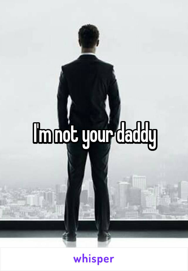 I'm not your daddy