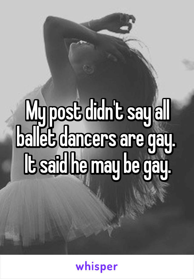 My post didn't say all ballet dancers are gay.  It said he may be gay.