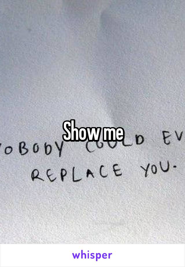 Show me