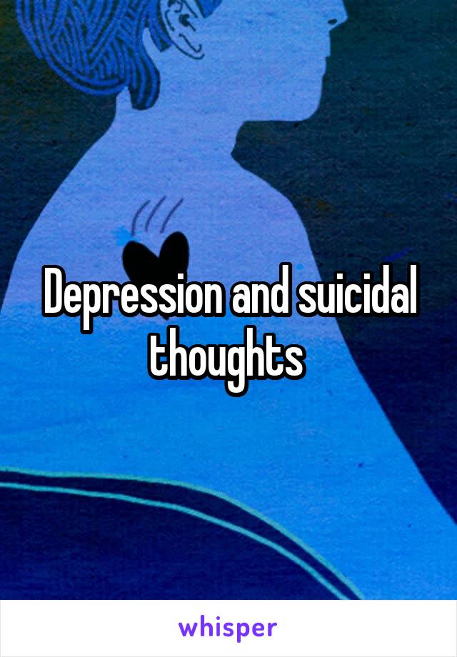 Depression and suicidal thoughts 