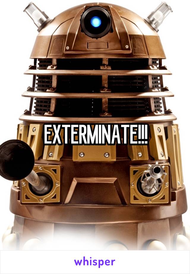 EXTERMINATE!!!