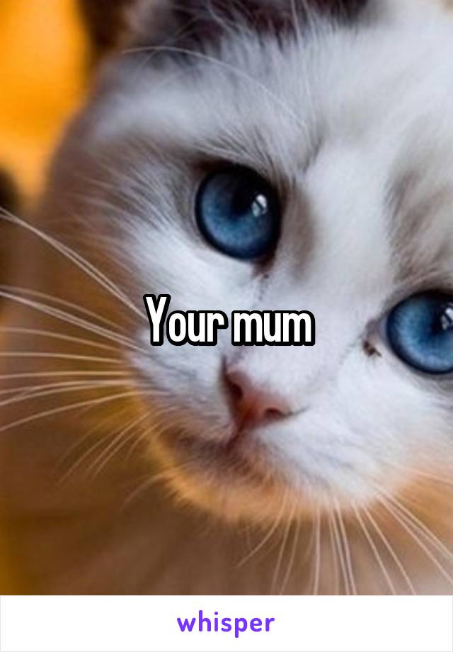 Your mum