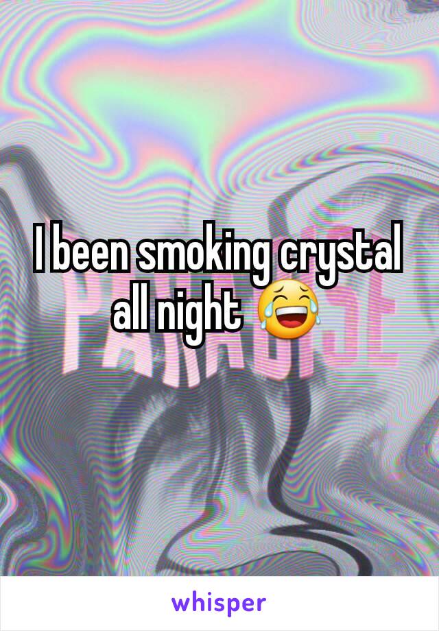 I been smoking crystal all night 😂