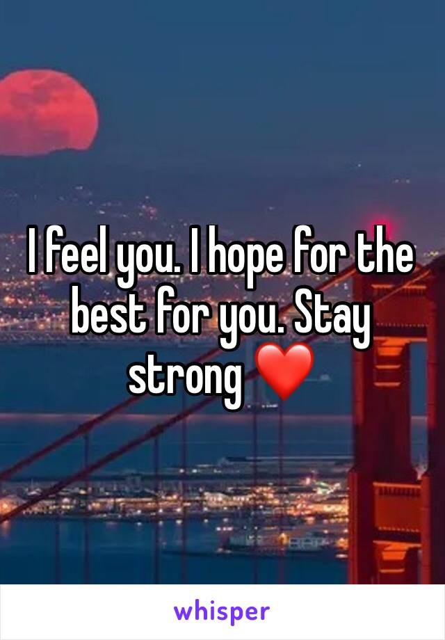 I feel you. I hope for the best for you. Stay strong ❤️