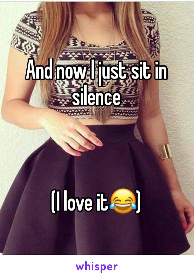 And now I just sit in silence



(I love it😂)