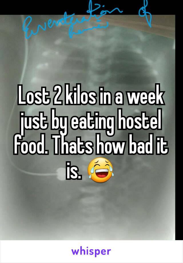 Lost 2 kilos in a week just by eating hostel food. Thats how bad it is. 😂