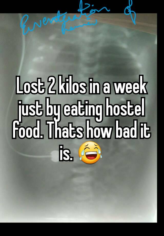 Lost 2 kilos in a week just by eating hostel food. Thats how bad it is. 😂