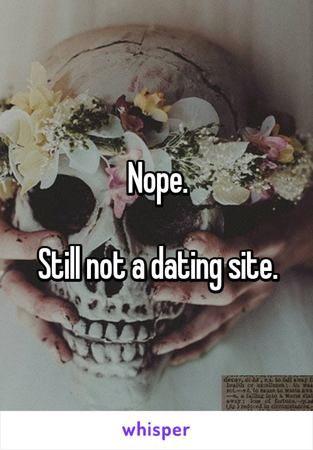 Nope.

Still not a dating site.