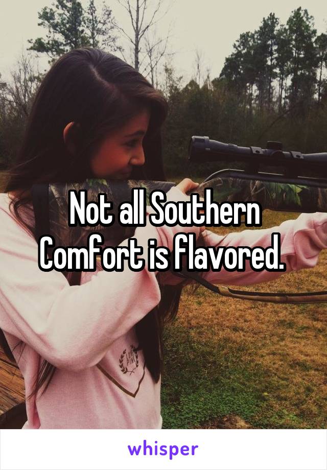 Not all Southern Comfort is flavored. 