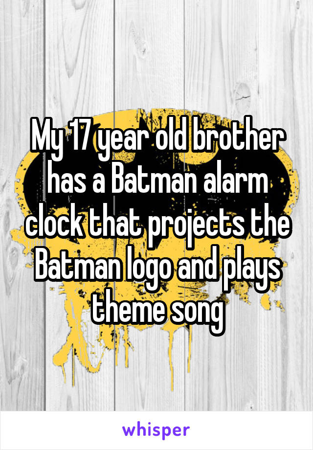 My 17 year old brother has a Batman alarm clock that projects the Batman logo and plays theme song