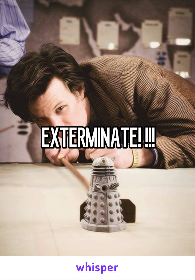 EXTERMINATE! !!!