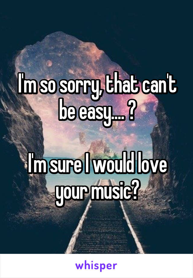 I'm so sorry, that can't be easy.... 😔

I'm sure I would love your music❣